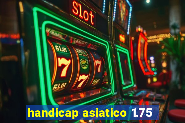 handicap asiatico 1.75